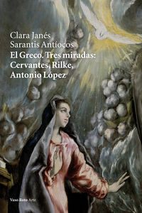 EL GRECO. TRES MIRADAS: CERVANTES, RILKE, ANTONIO LPEZ: portada