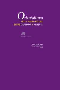 ORIENTALISMO ARTE Y ARQUITECTURA ENTRE GRANADA Y VENECIA: portada