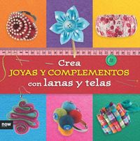 CREA JOYAS Y COMPLEMENTOS CON LANAS Y TELAS: portada