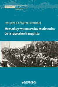 MEMORIA Y TRAUMA EN LOS TESTIMONIOS DE REPRESION FRANQUISTA: portada