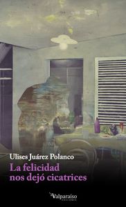 LA FELICIDAD NOS DEJÓ CICATRICES: portada