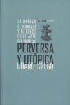 PERVERSA Y UTOPICA LA MUECA EL MANIQUI Y EL ROBOT: portada